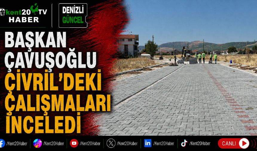 Başkan Çavuşoğlu Çivril’deki çalışmaları inceledi