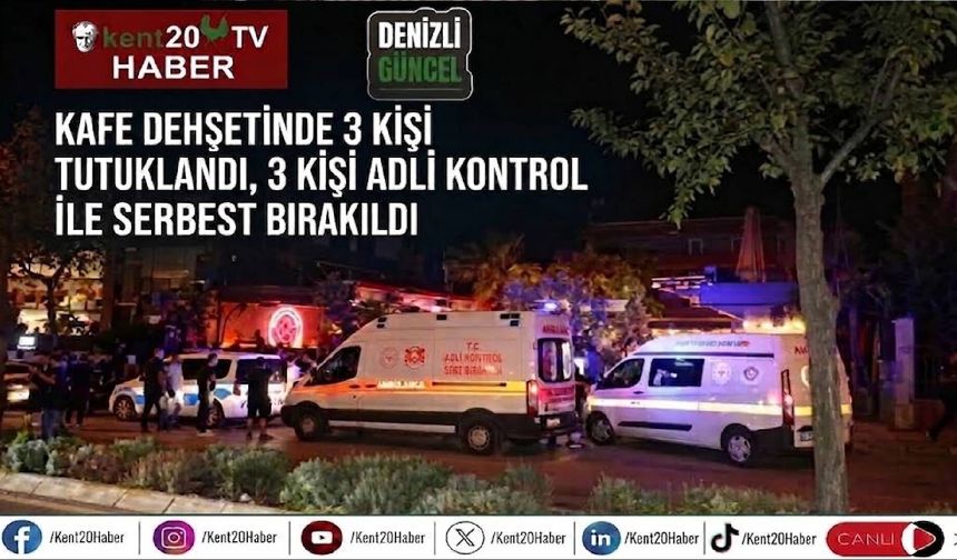 Kafe dehşetinde 3 kişi tutuklandı, 3 kişi adli kontrol ile serbest bırakıldı