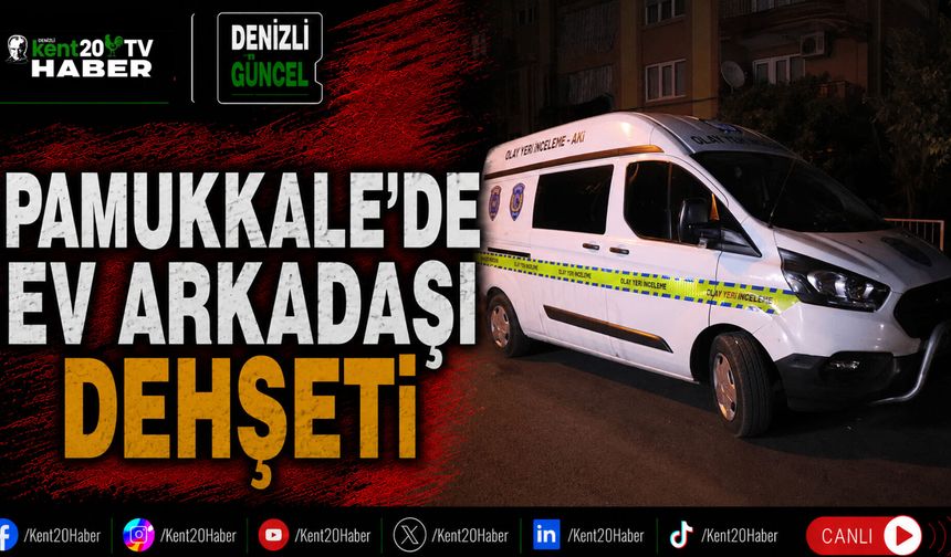 Pamukkale’de ev arkadaşı dehşeti