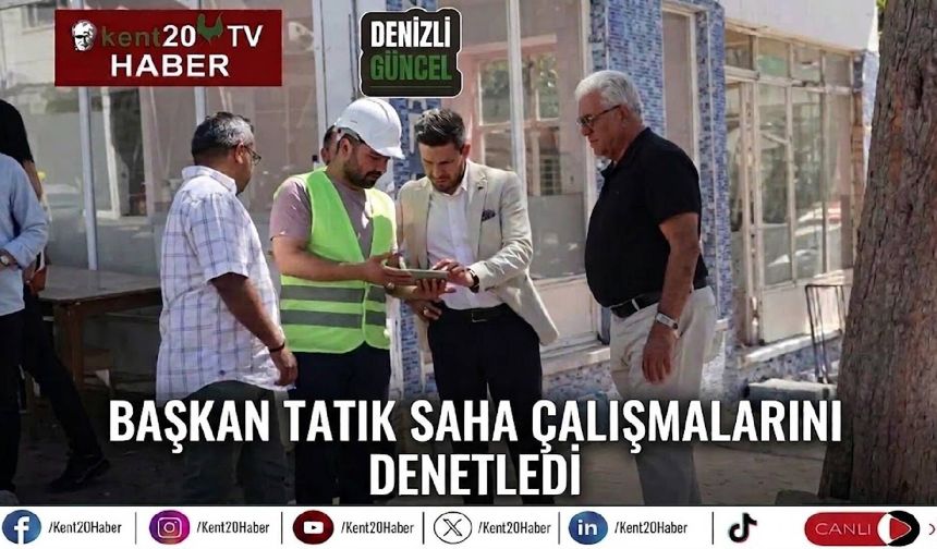 Başkan Tatık saha çalışmalarını denetledi