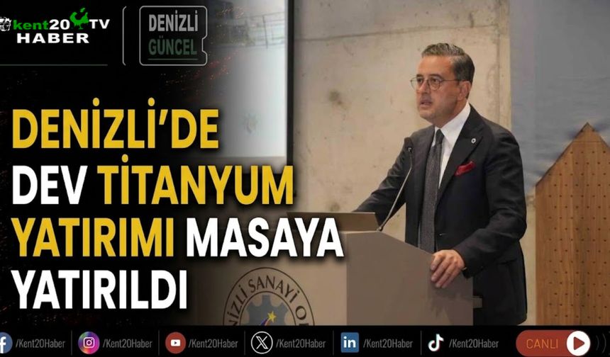 Denizli’de dev titanyum yatırımı masaya yatırıldı