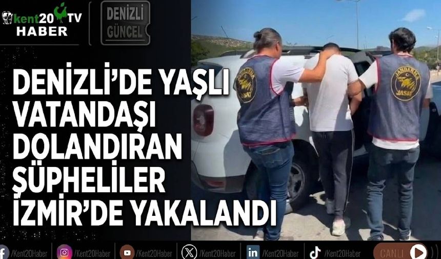 Denizli'de yaşlı vatandaşı dolandıran şüpheliler İzmir'de yakalandı