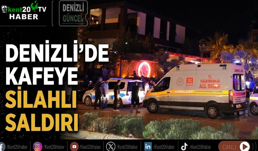 Denizli’de kafeye silahlı saldırı