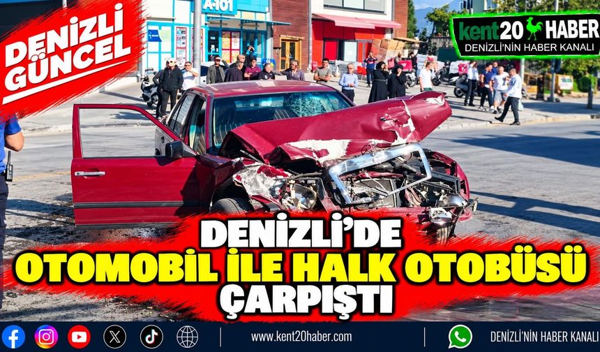 Denizli'de Otomobil ile Halk Otobüsü Çarpıştı