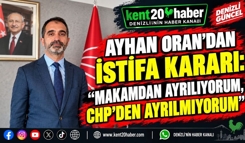 Ayhan Oran’dan İstifa Kararı: “Makamdan Ayrılıyorum, CHP’den Ayrılmıyorum”