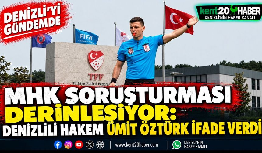 MHK Soruşturması Derinleşiyor: Denizlili Hakem Ümit Öztürk İfade Verdi
