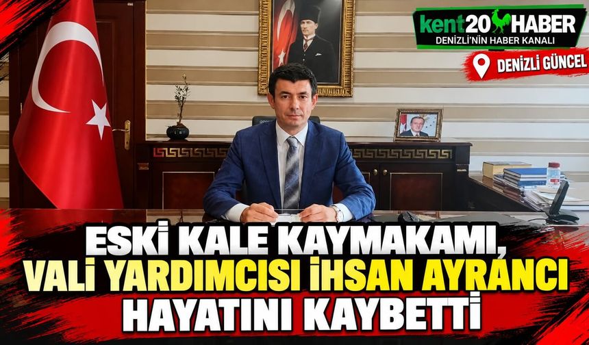 Eski Kale Kaymakamı, Vali Yardımcısı İhsan Ayrancı hayatını kaybetti