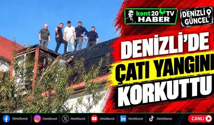Denizli’de Çatı Yangını Korkuttu
