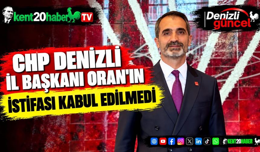CHP Denizli İl Başkanı Oran'ın istifası kabul edilmedi