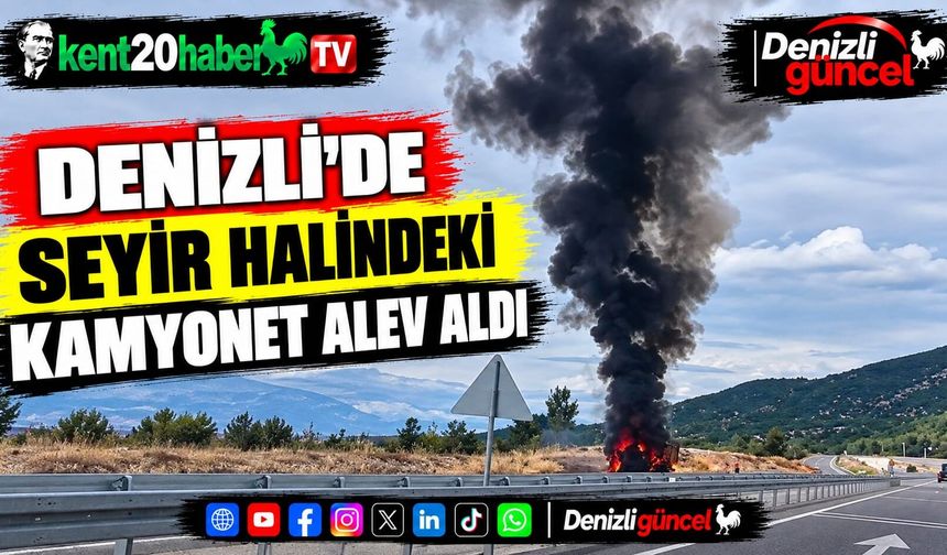 Denizli’de Seyir Halindeki Kamyonet Alev Aldı