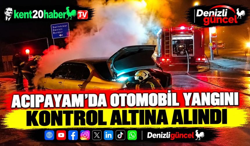 ACIPAYAM'DA OTOMOBİL YANGINI KONTROL ALTINA ALINDI
