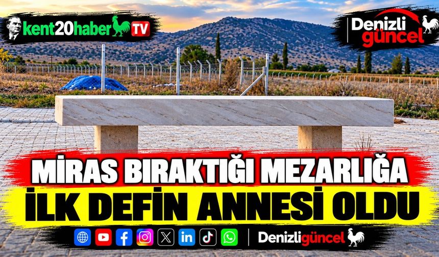 Miras bıraktığı mezarlığa ilk defin annesi oldu