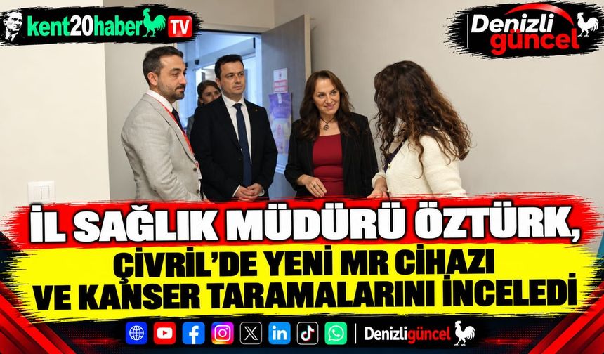 İl Sağlık Müdürü Öztürk, Çivril’de Yeni MR Cihazı ve Kanser Taramalarını İnceledi