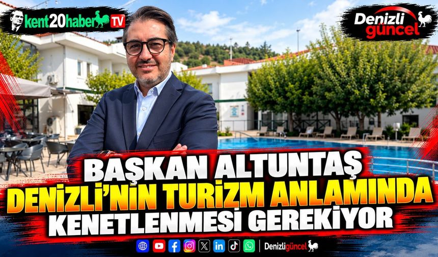 Başkan Altuntaş  Denizli'nin turizm anlamında kenetlenmesi gerekiyor