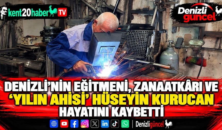 Denizli'nin eğitmeni, zanaatkârı ve 'Yılın Ahisi' Hüseyin Kurucan hayatını kaybetti