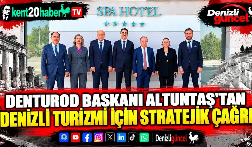 DENTUROD Başkanı Altuntaş’tan Denizli Turizmi İçin Stratejik Çağrı