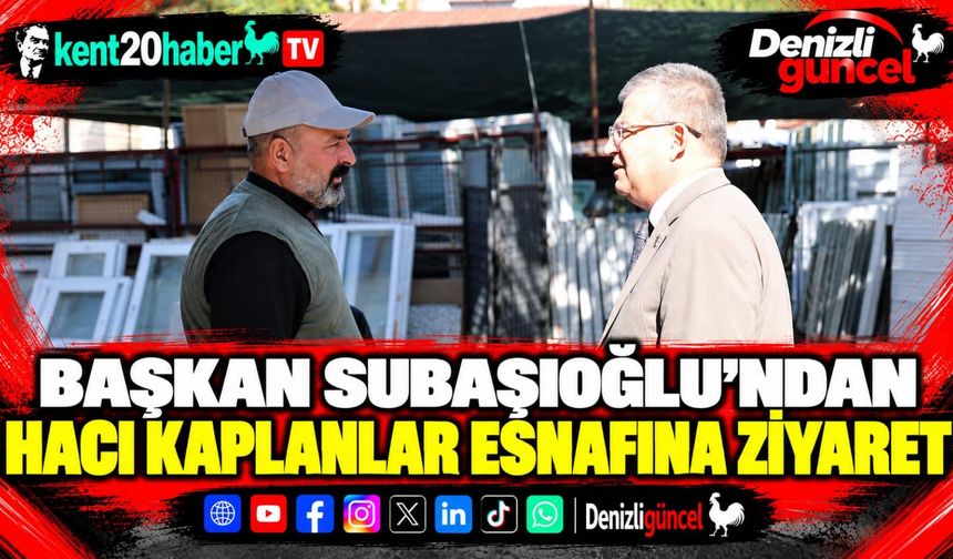 Başkan Subaşıoğlu’ndan Hacı Kaplanlar esnafına ziyaret