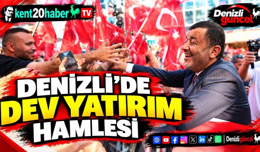 DENİZLİ’DE DEV YATIRIM HAMLESİ