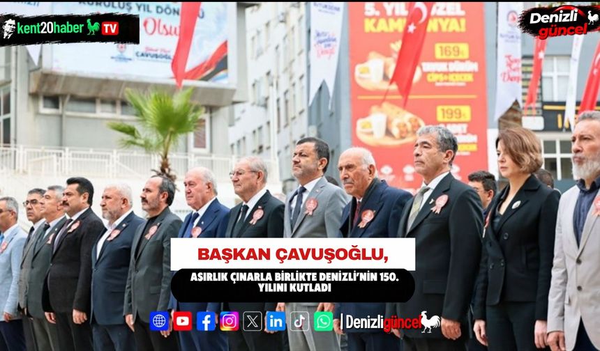 Başkan Çavuşoğlu, Asırlık Çınarla Birlikte Denizli’nin 150. Yılını Kutladı