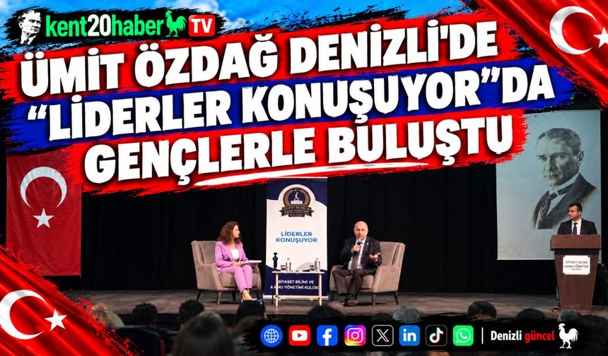 ÜMİT ÖZDAĞ DENİZLİ'DE "LİDERLER KONUŞUYOR"DA GENÇLERLE BULUŞTU