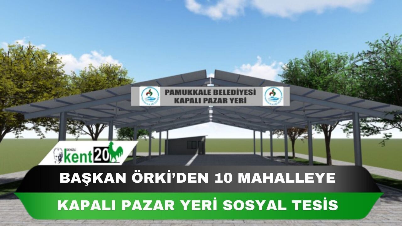 BAŞKAN ÖRKİ’DEN 10 MAHALLEYE KAPALI PAZAR YERİ SOSYAL TESİS