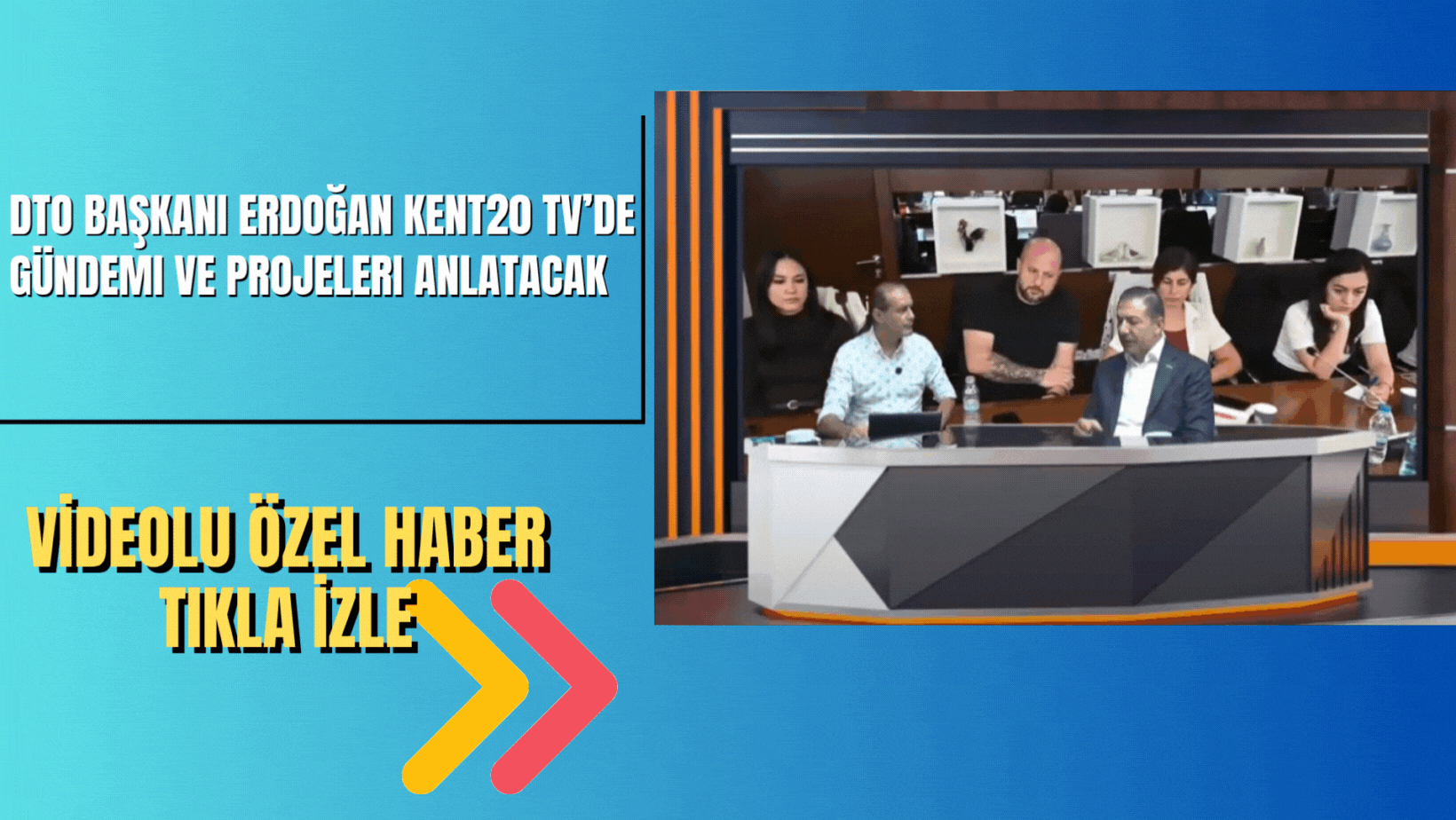 DTO Başkanı Erdoğan Kent20 TV’de Gündemi ve Projeleri Anlatacak
